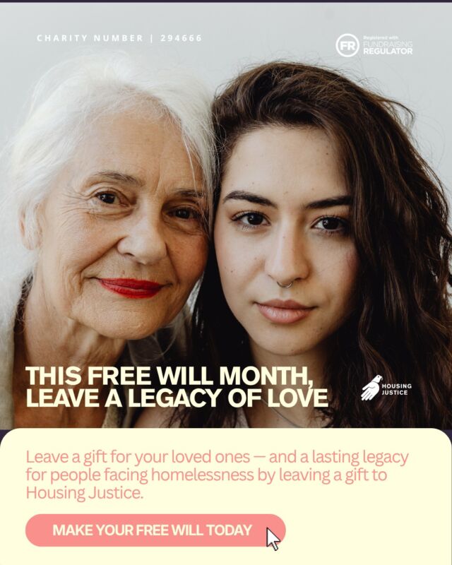💚 This October, make a will that looks after the people you love — and the causes you care about.

Free Wills Month is a chance to get your will written or updated, helping you plan for the future and make sure your wishes are known.

Through Housing Justice’s free will-writing service, you can leave a gift to your loved ones and, if you choose, leave a lasting legacy for people facing homelessness.

A gift in your will can help us continue our work towards a future where everyone has a place to call home.

🏡 Find out more about making your free will: https://housingjustice.org.uk/leave-a-legacy

#FreeWillsMonth #LeaveALegacy #HousingJustice #EndHomelessness